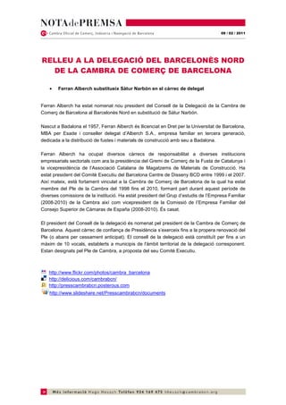09 / 02 / 2011




RELLEU A LA DELEGACIÓ DEL BARCELONÈS NORD
  DE LA CAMBRA DE COMERÇ DE BARCELONA

    •   Ferran Alberch substitueix Sàtur Narbón en el càrrec de delegat


Ferran Alberch ha estat nomenat nou president del Consell de la Delegació de la Cambra de
Comerç de Barcelona al Barcelonès Nord en substitució de Sàtur Narbón.

Nascut a Badalona el 1957, Ferran Alberch és llicenciat en Dret per la Universitat de Barcelona,
MBA per Esade i conseller delegat d’Alberch S.A., empresa familiar en tercera generació,
dedicada a la distribució de fustes i materials de construcció amb seu a Badalona.

Ferran Alberch ha ocupat diversos càrrecs de responsabilitat a diverses institucions
empresarials sectorials com ara la presidència del Gremi de Comerç de la Fusta de Catalunya i
la vicepresidència de l’Associació Catalana de Magatzems de Materials de Construcció. Ha
estat president del Comitè Executiu del Barcelona Centre de Disseny BCD entre 1999 i el 2007.
Així mateix, està fortament vinculat a la Cambra de Comerç de Barcelona de la qual ha estat
membre del Ple de la Cambra del 1998 fins el 2010, formant part durant aquest període de
diverses comissions de la institució. Ha estat president del Grup d’estudis de l’Empresa Familiar
(2008-2010) de la Cambra així com vicepresident de la Comissió de l’Empresa Familiar del
Consejo Superior de Cámaras de España (2008-2010). És casat.

El president del Consell de la delegació és nomenat pel president de la Cambra de Comerç de
Barcelona. Aquest càrrec de confiança de Presidència s’exerceix fins a la propera renovació del
Ple (o abans per cessament anticipat). El consell de la delegació està constituït per fins a un
màxim de 10 vocals, establerts a municipis de l'àmbit territorial de la delegació corresponent.
Estan designats pel Ple de Cambra, a proposta del seu Comitè Executiu.



   http://www.flickr.com/photos/cambra_barcelona
   http://delicious.com/cambrabcn/
   http://presscambrabcn.posterous.com
    http://www.slideshare.net/Presscambrabcn/documents
 