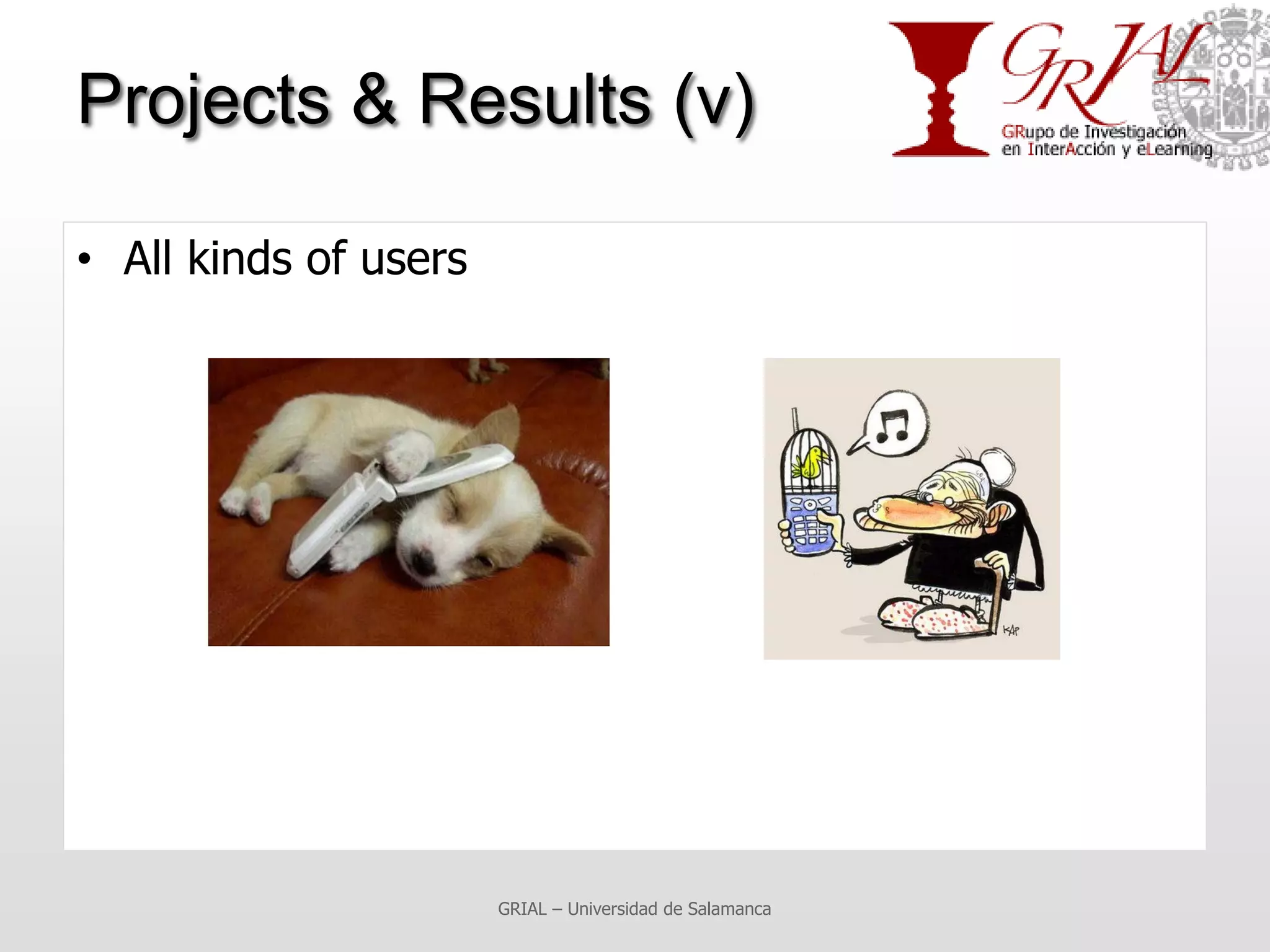 Projects & Results (v)

• All kinds of users




                       GRIAL – Universidad de Salamanca
 