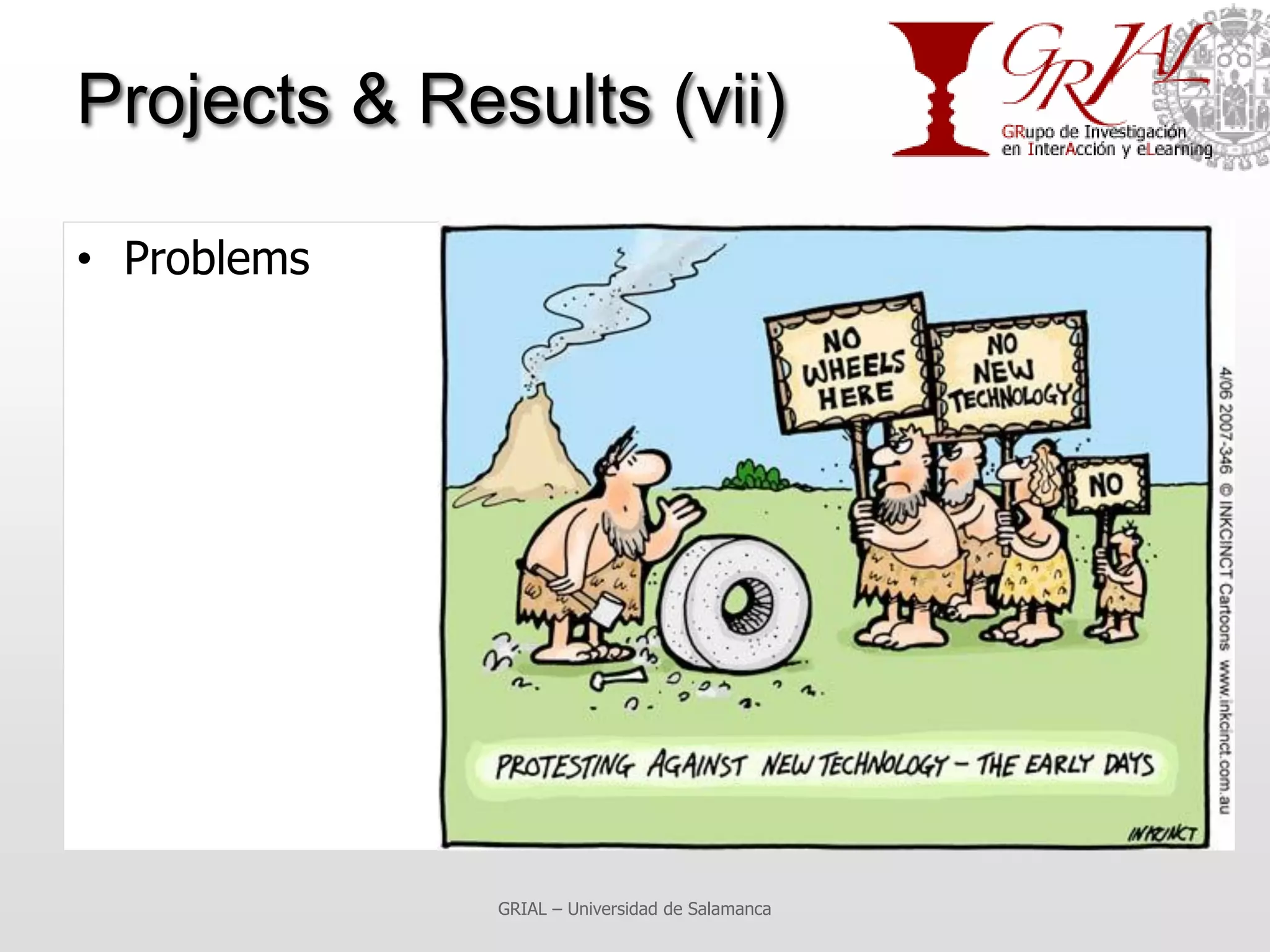 Projects & Results (vii)

• Problems




              GRIAL – Universidad de Salamanca
 