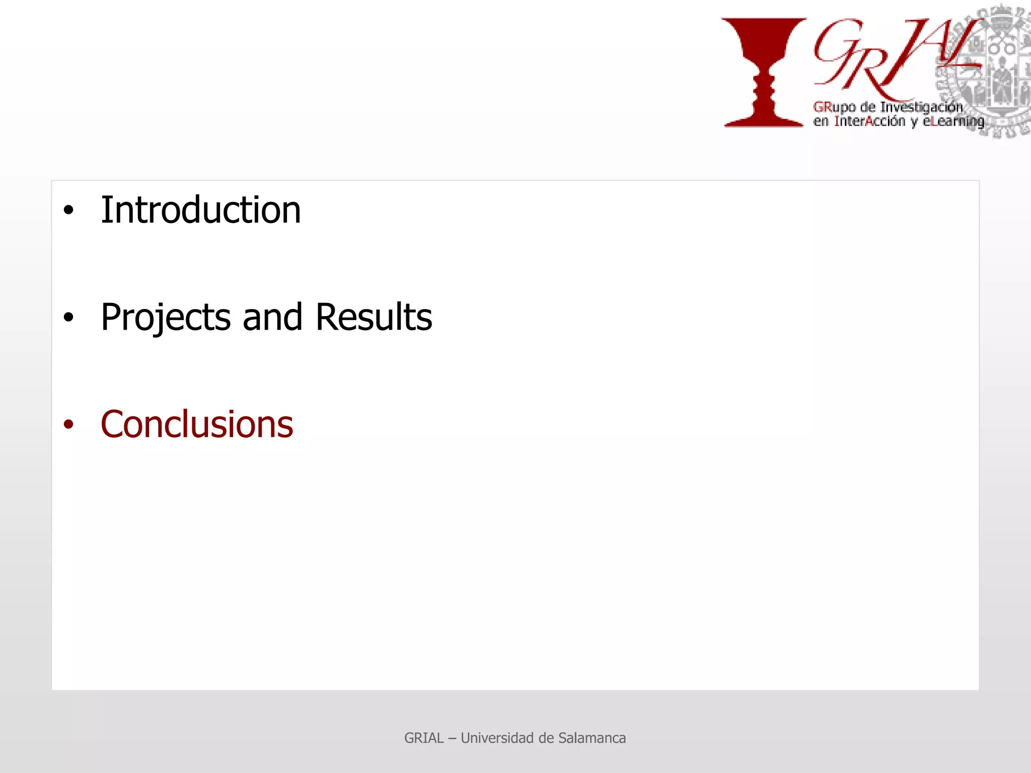 • Introduction

• Projects and Results

• Conclusions




                    GRIAL – Universidad de Salamanca
 