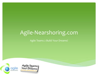 Agile-Nearshoring.com
   Agile Teams 2 Build Your Dreams!
 