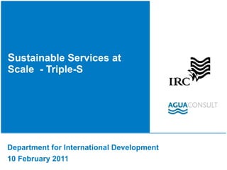 S ustainable Services at Scale  - Triple-S Department for International Development  10 February 2011 