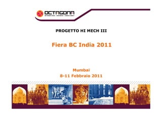 Fiera BC India 2011
PROGETTO HI MECH III
Mumbai
8-11 Febbraio 2011
 