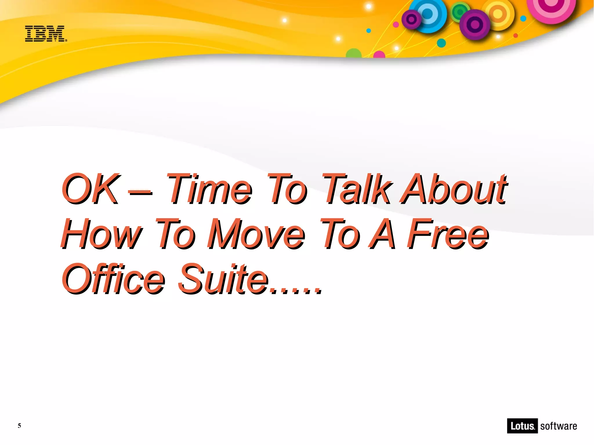 OK – Time To Talk About
    How To Move To A Free
    Office Suite.....


5
 