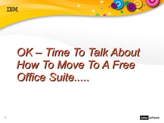 OK – Time To Talk About
    How To Move To A Free
    Office Suite.....


5
 