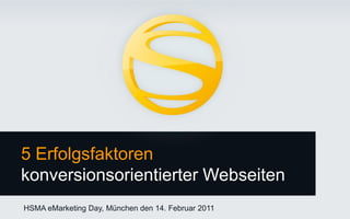 5 Erfolgsfaktoren konversionsorientierter Webseiten HSMA eMarketing Day, München den 14. Februar 2011 