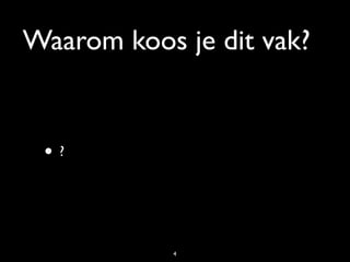 Waarom koos je dit vak?


 •?


            4
 