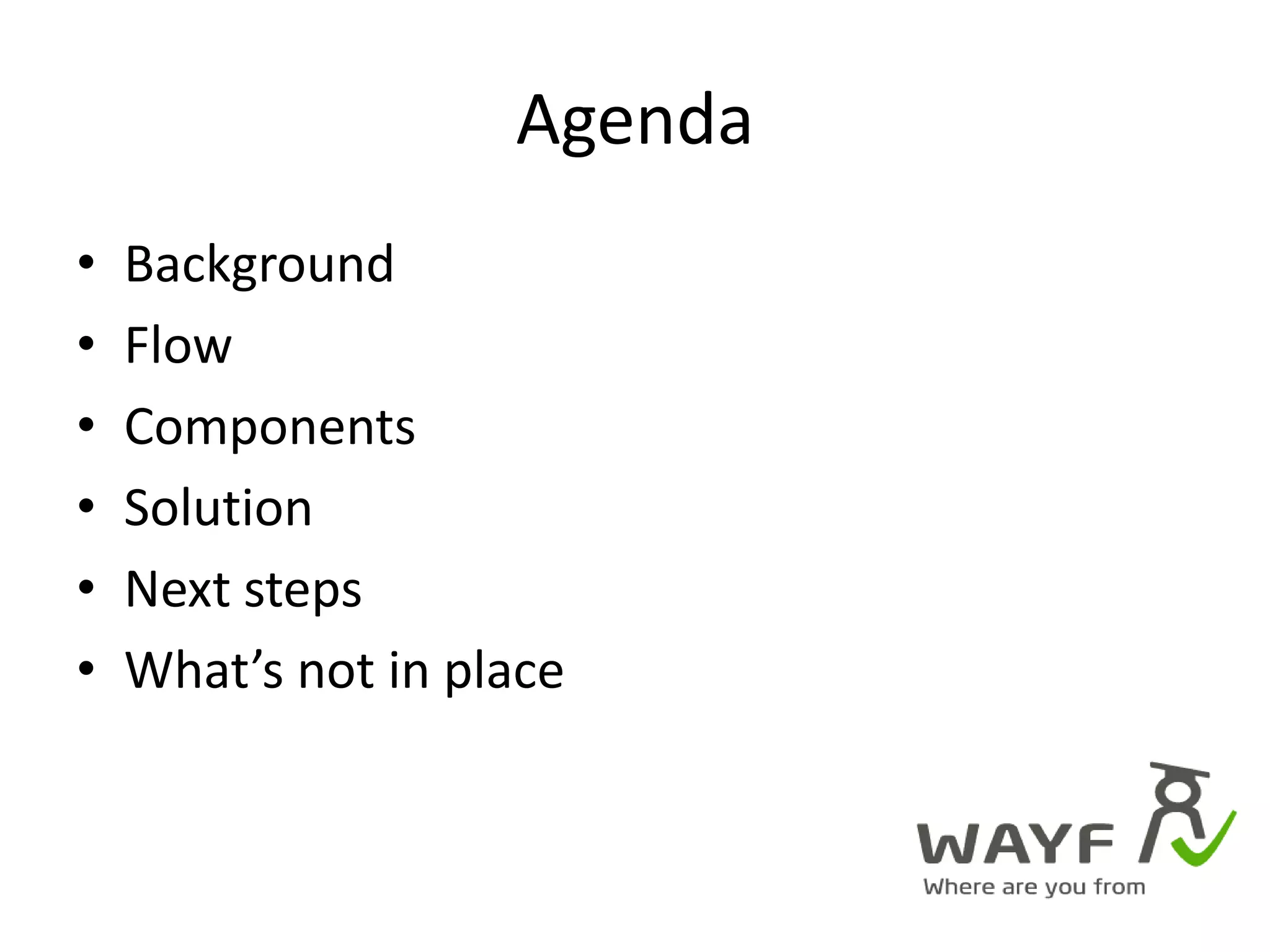 AgendaBackgroundFlowComponentsSolutionNext stepsWhat’s not in place