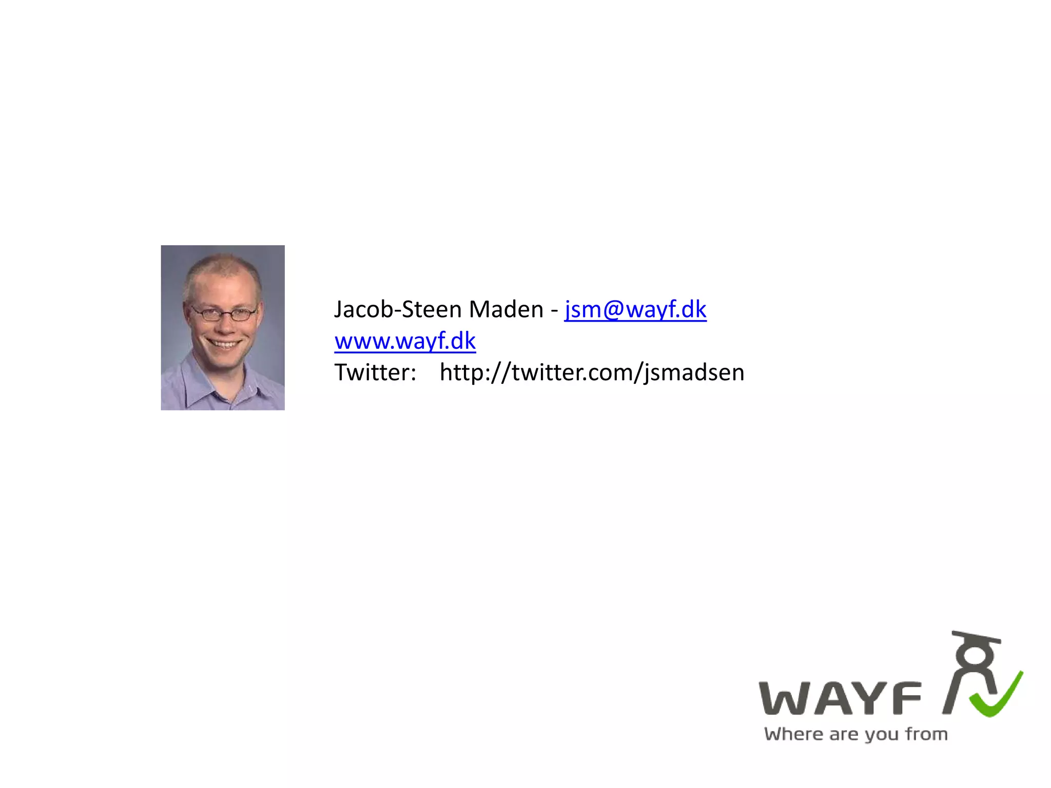 Jacob-Steen Maden - jsm@wayf.dkwww.wayf.dkTwitter: http://twitter.com/jsmadsen
