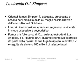La vicenda O.J. Simpson


• Oriental James Simpson fu accusato, processato e
  assolto per l’omicidio della ex moglie Nico...