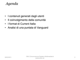 Agenda


•   I contenuti generati dagli utenti
•   Il coinvolgimento della comunità
•   I format di Current Italia
•   Ana...