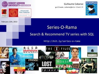 Series-O-RamaSeries-O-Rama
Search & Recommend TV series with SQLSearch & Recommend TV series with SQL
http://bit.ly/series-o-ramahttp://bit.ly/series-o-rama
Guillaume Cabanac
guillaume.cabanac@univ-tlse3.fr
 