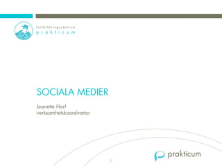SOCIALA MEDIER
Jeanette Harf
verksamhetskoordinator




                         1
 