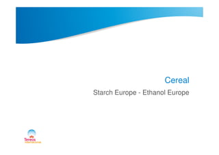 CerealCereal
Starch Europe - Ethanol Europe
 