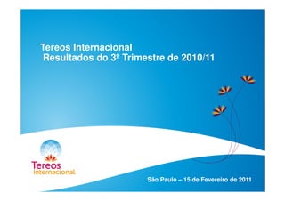 Tereos Internacional
Resultados do 3º Trimestre de 2010/11
São Paulo – 15 de Fevereiro de 2011
 