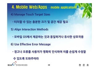 4. Mobile Web/Apps          – mobile applications

4) Manage Touch Target Sizes

 - 터치할 수 있는 충분한 크기 및 공간 제공 필요

5) Align I...