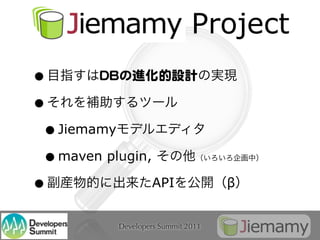 Project
•
•
 • Jiemamy
 • maven plugin,
•                API                 β


            Developers Summit 2011
 