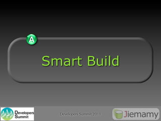 A

    Smart Build


      Developers Summit 2011
 