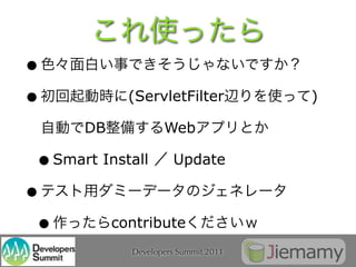 •
•          (ServletFilter            )

      DB           Web

 • Smart Install Update
•
 •        contribute
            Developers Summit 2011
 