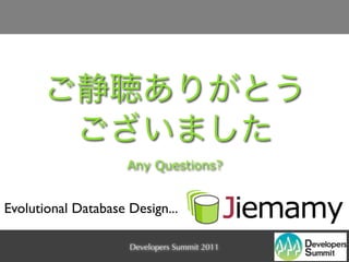 Any Questions?


Evolutional Database Design...

                     Developers Summit 2011
 