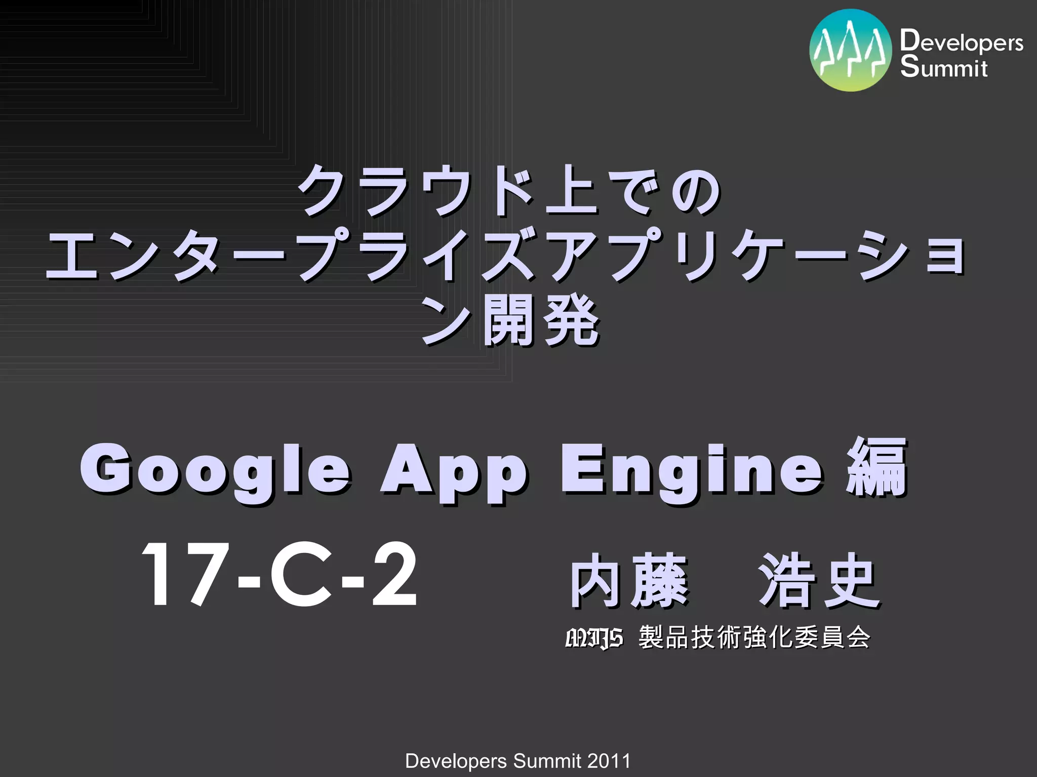 クラウド上での エンタープライズアプリケーション開発   Google App Engine 編　 内藤　浩史 MIJS  製品技術強化委員会 17-C-2 