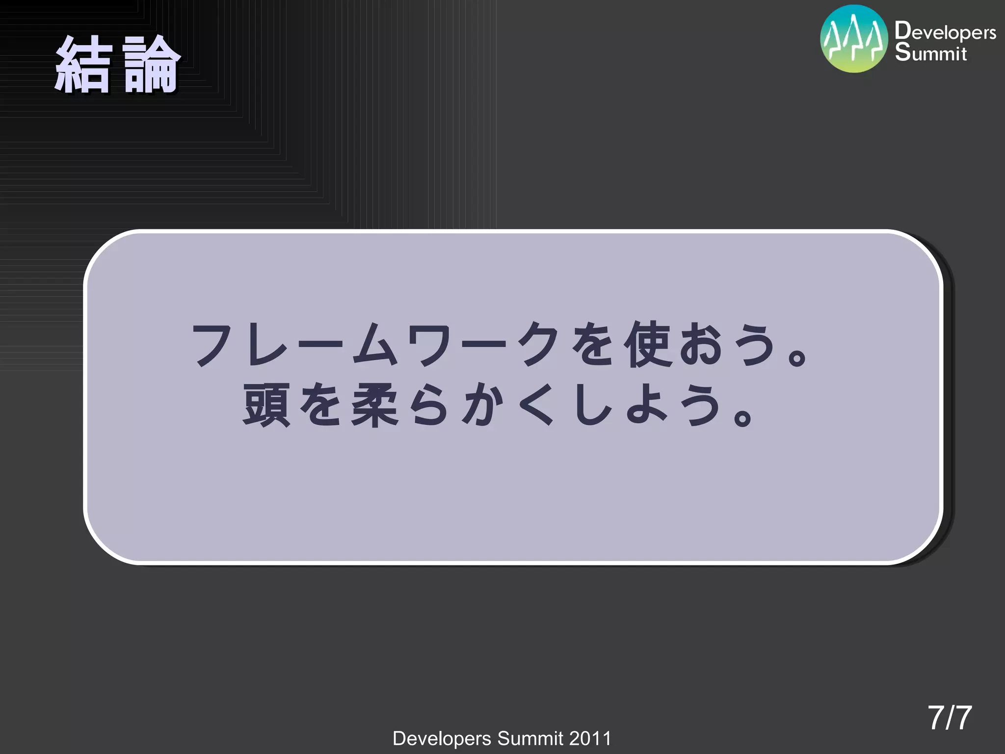 結論 7/7 フレームワークを使おう。 頭を柔らかくしよう。 