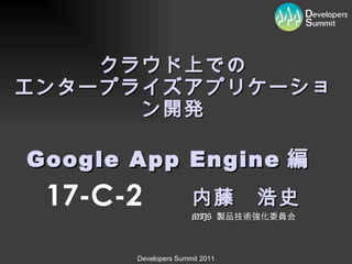 クラウド上での エンタープライズアプリケーション開発   Google App Engine 編　 内藤　浩史 MIJS  製品技術強化委員会 17-C-2 