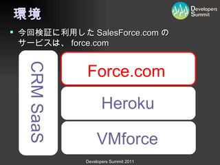環境 CRM SaaS 今回検証に利用した SalesForce.com の サービスは、 force.com Force.com Heroku VMforce 