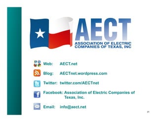 Web:     AECT.net

Blog:    AECTnet.wordpress.com

Twitter: twitter.com/AECTnet

Facebook: Association of Electric Companies of
          Texas, Inc.

Email:   info@aect.net
                                                 21!
 