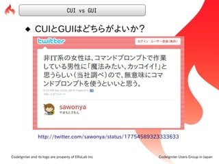 CUI vs GUI


          CUIとGUIはどちらがよいか？




                 http://twitter.com/sawonya/status/17754589323333633


CodeIg...