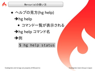 Mercurialの使い方


          ヘルプの見方(hg help)
             ➔hg help
                  • コマンド一覧が表示される
             ➔hg help コマ...
