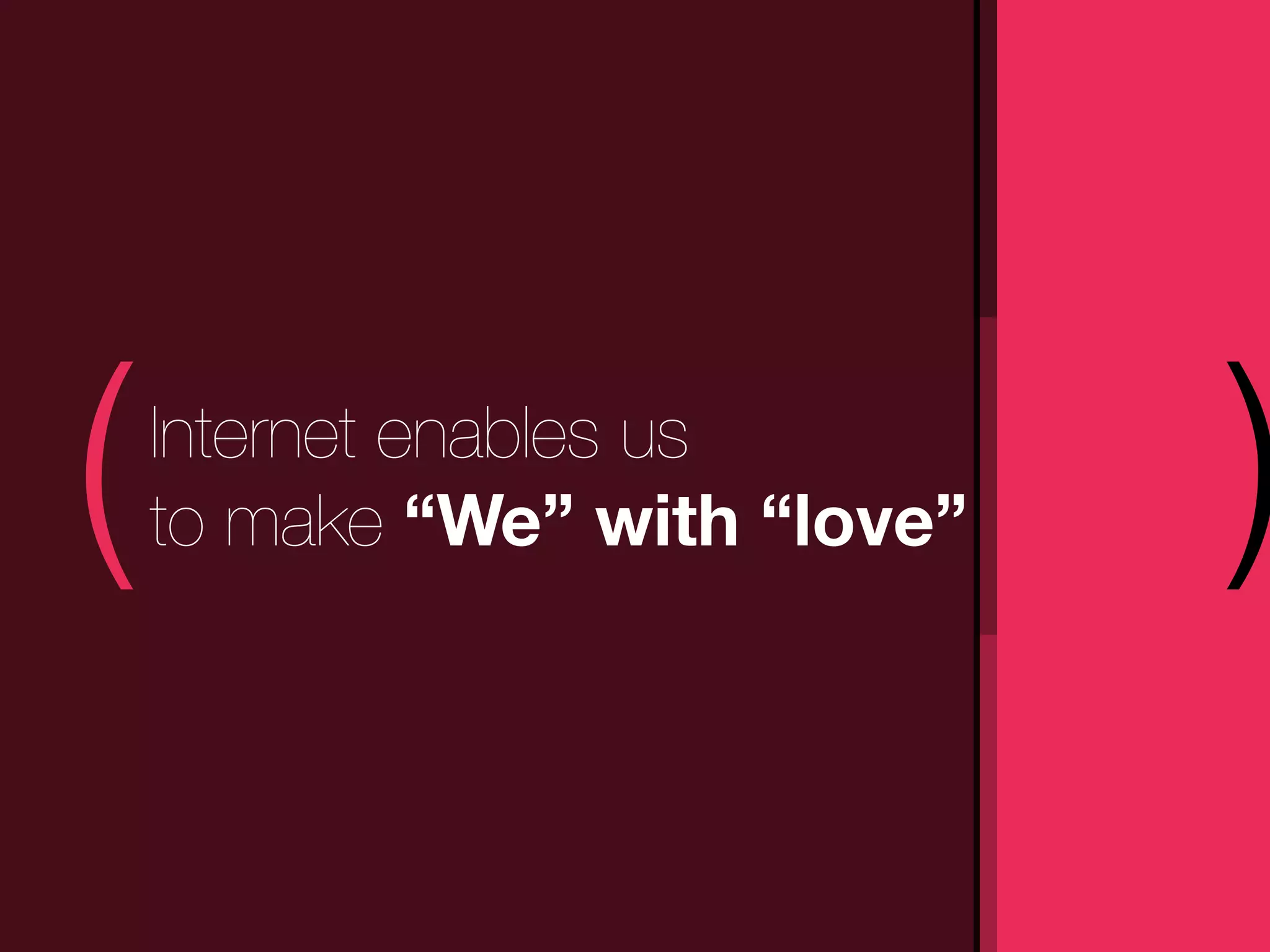 (   Internet enables us
    to make “We” with “love”   )
 