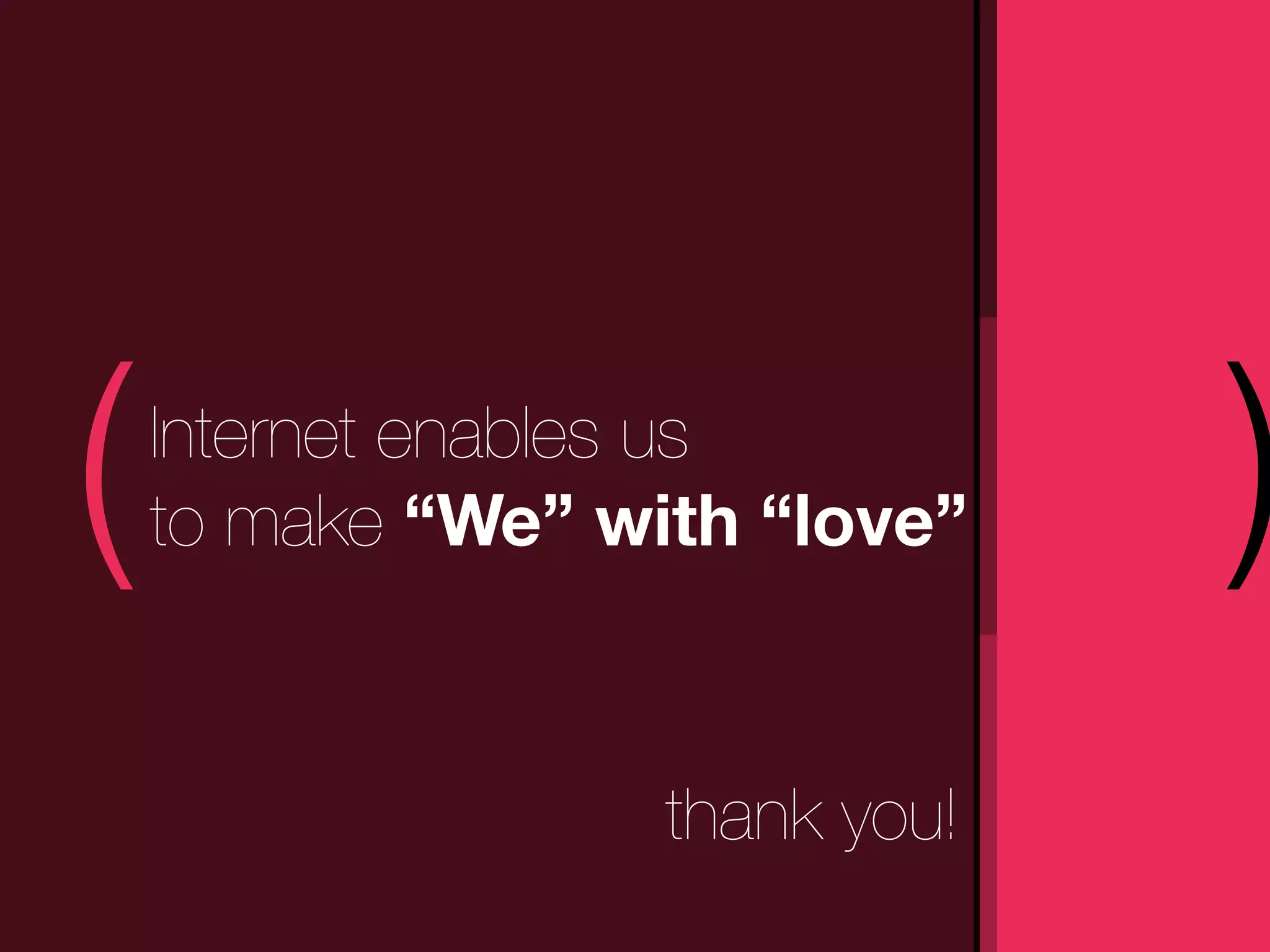 (   Internet enables us
    to make “We” with “love”    )
                   thank you!
 
