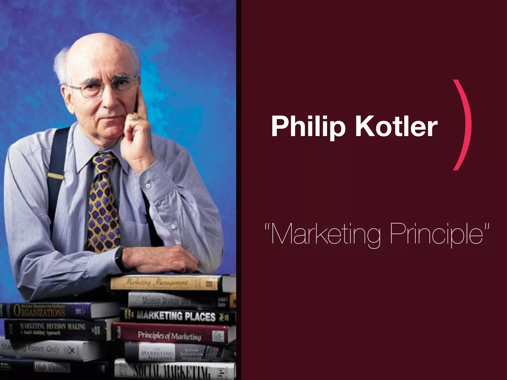 (   Philip Kotler
                     )
    “Marketing Principle”
 