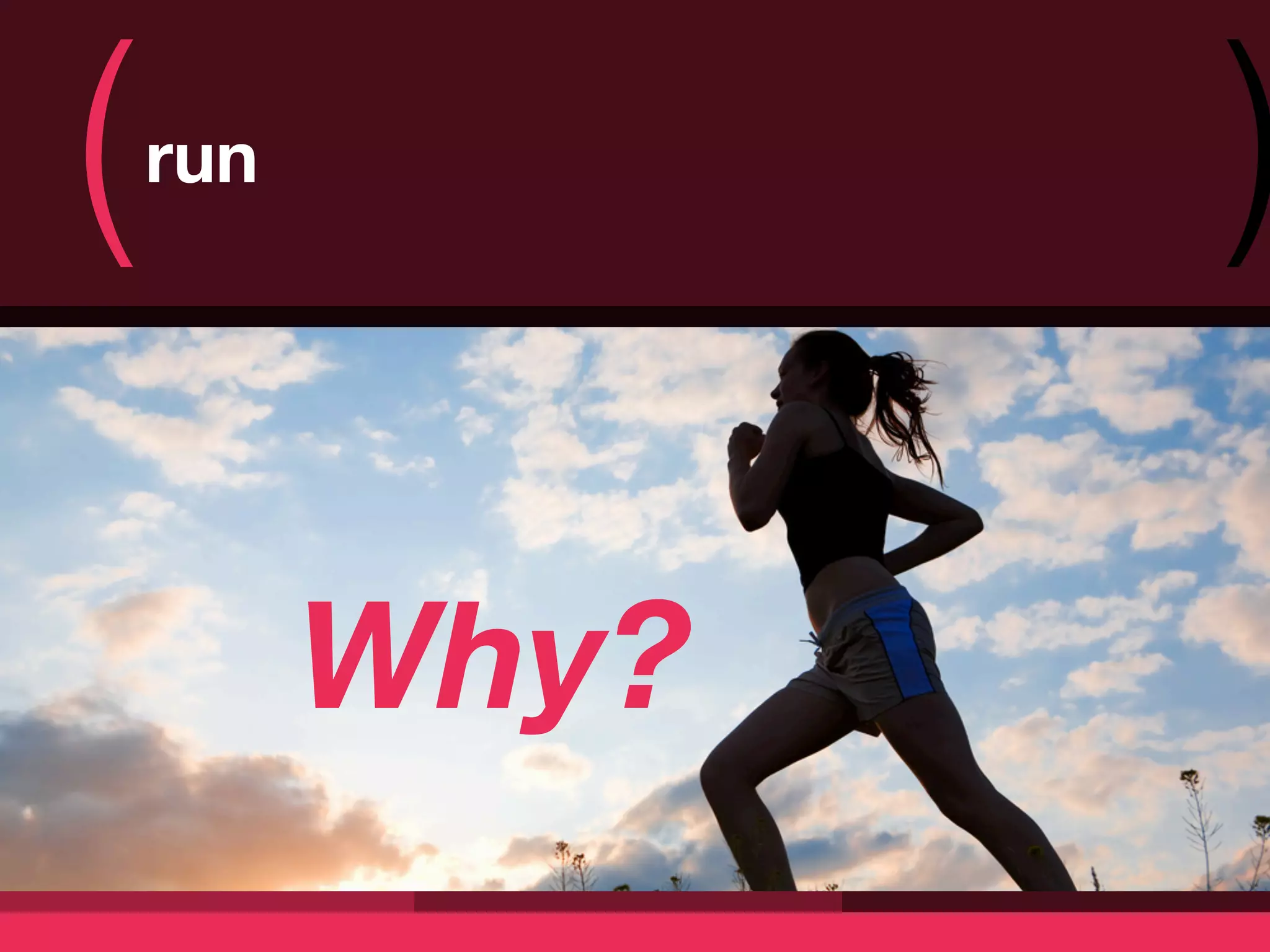 (   run
                 )
          Why?
 