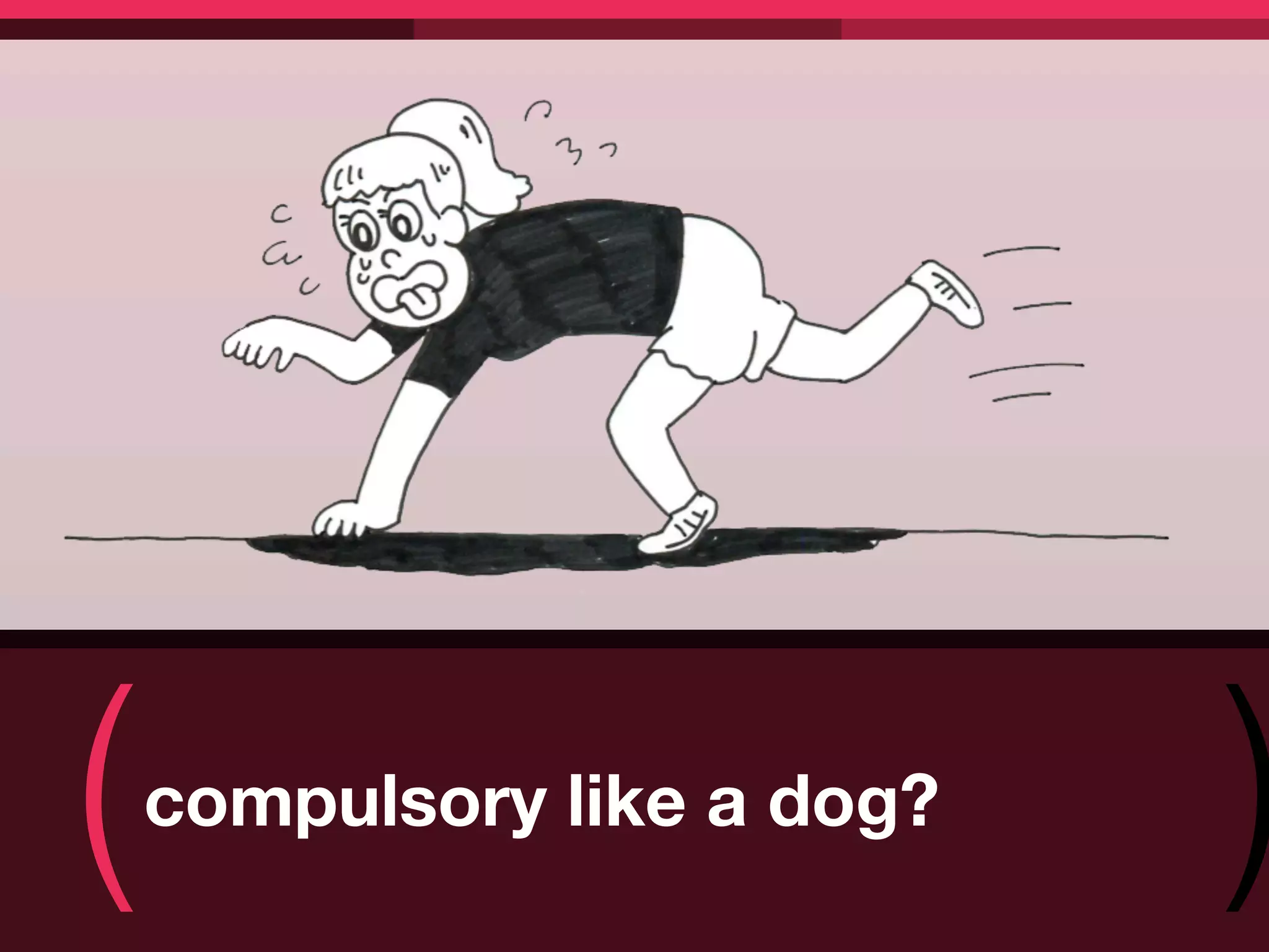 (   compulsory like a dog?
                             )
 