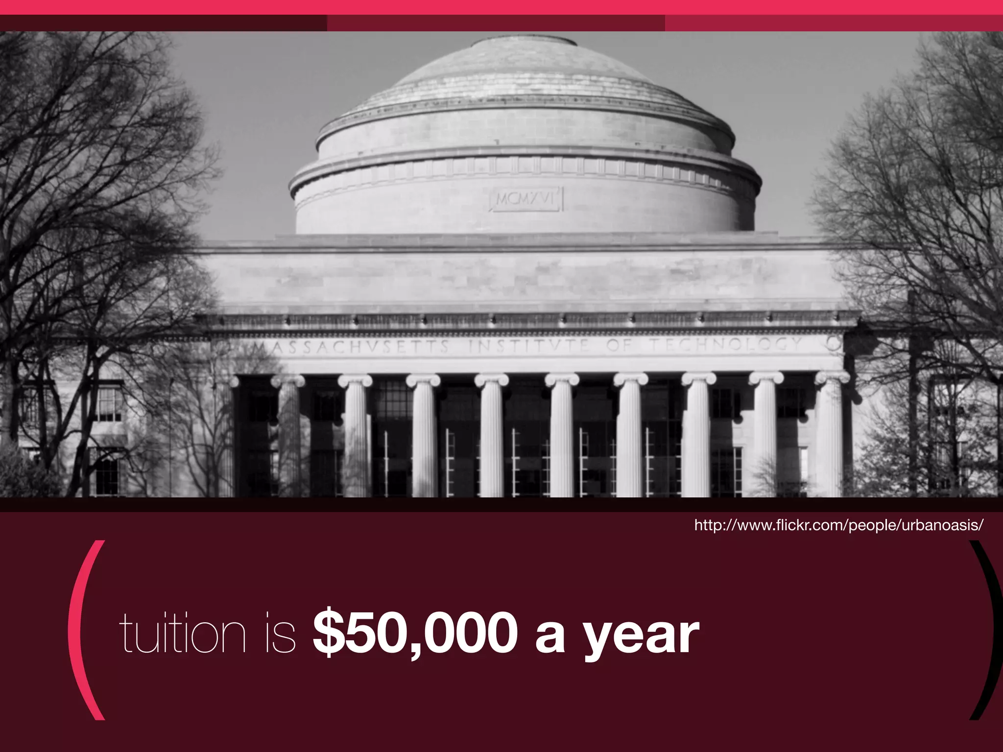 (                                                                )
                            http://www.ﬂickr.com/people/urbanoasis/




    tuition is $50,000 a year
 