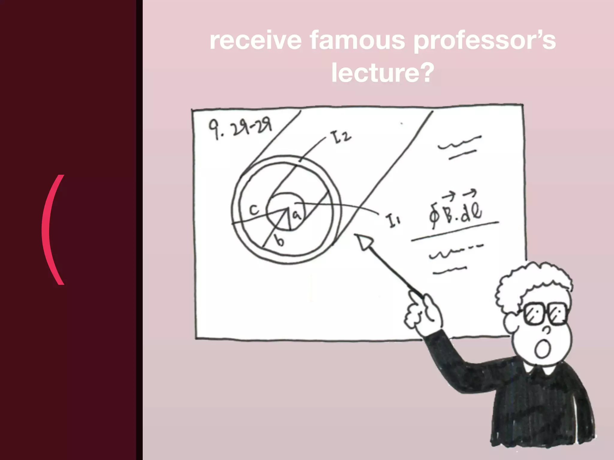 receive famous professor’s
              lecture?




(                                )
 