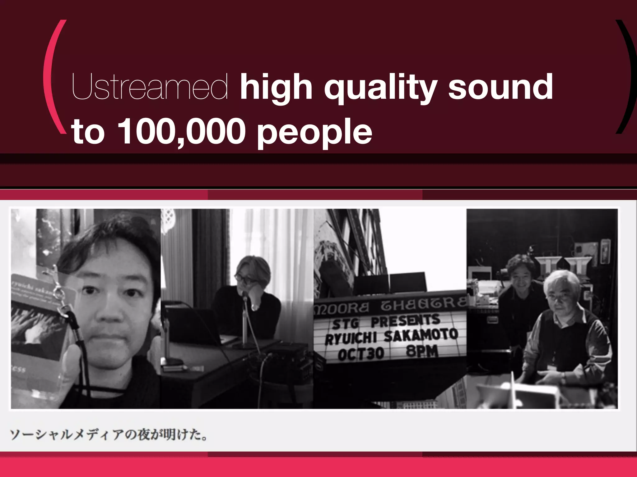 (   Ustreamed high quality sound
    to 100,000 people
                                   )
 