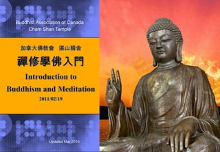 Buddhist Association of Canada Cham Shan Temple 加拿大佛教會   湛山精舍　禪修學佛入門  Introduction to  Buddhism and Meditation 2011/02/19 