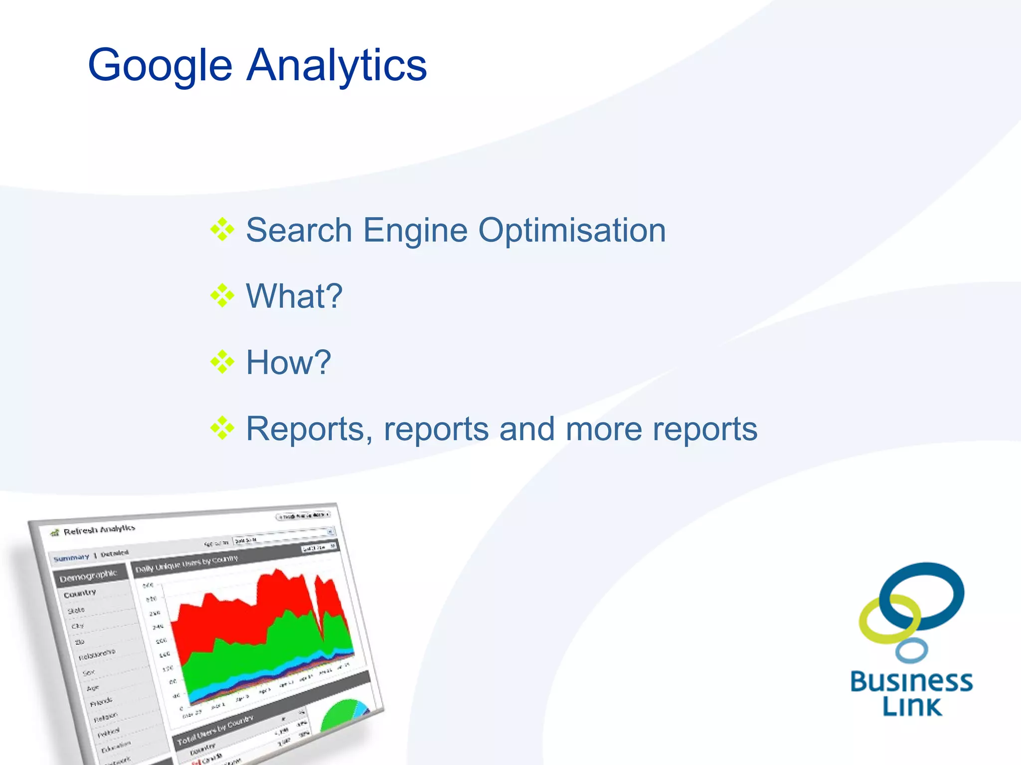 Google Analytics Search Engine Optimisation What? How? Reports, reports and more reports 