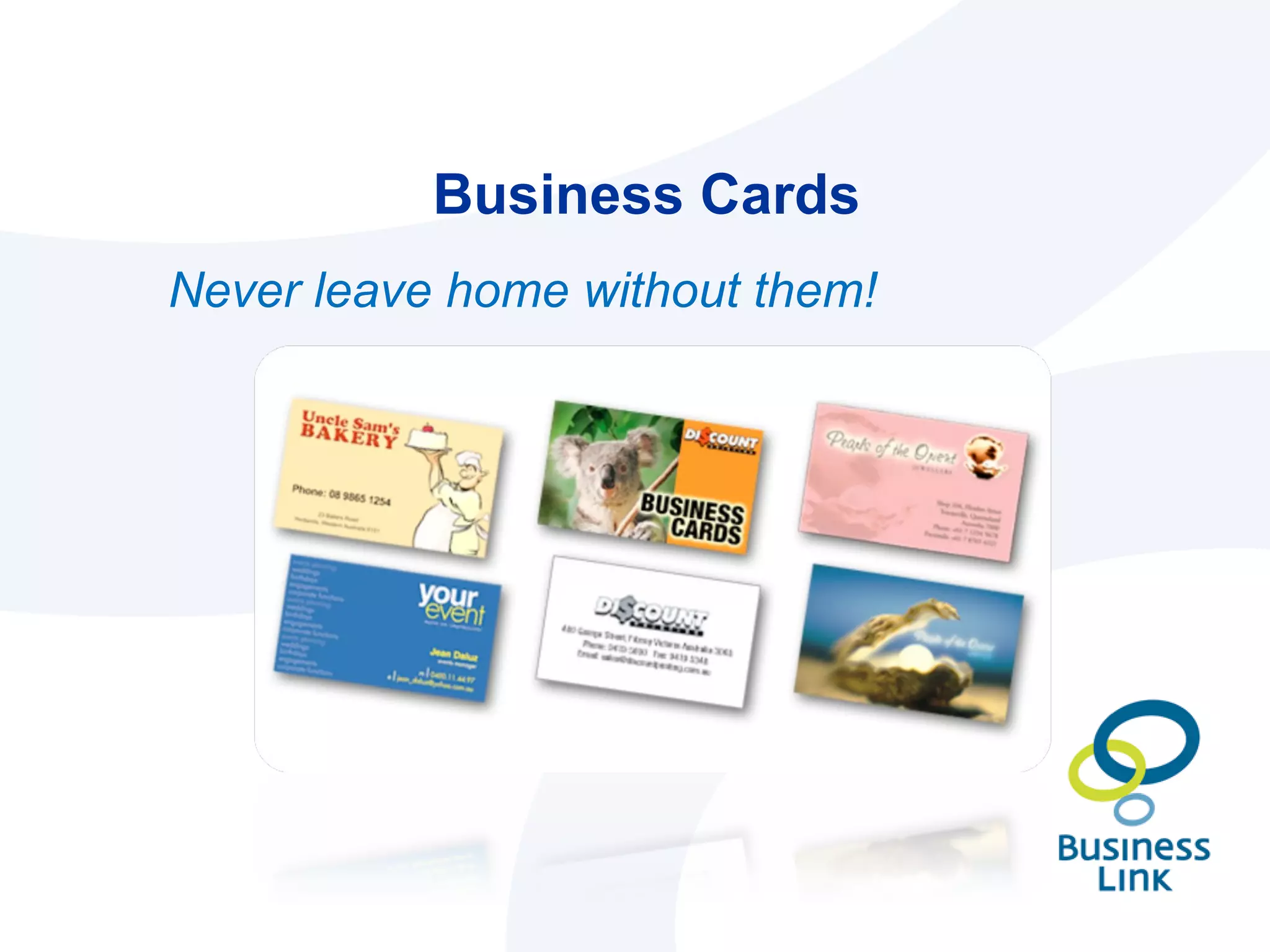 Business Cards Never leave home without them! 