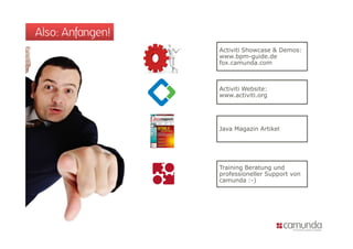 Also: Anfangen!
                  Activiti Showcase & Demos:
                  www.bpm-guide.de
                  fox.camunda.com



                  Activiti Website:
                  www.activiti.org




                  Java Magazin Artikel




                  Training Beratung und
                  professioneller Support von
                  camunda :-)
 