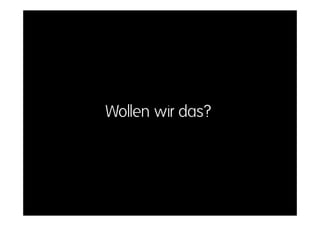Wollen wir das?
 