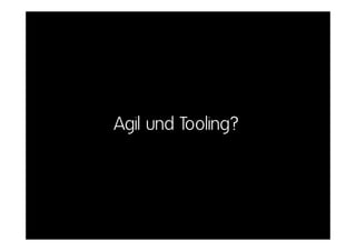 Agil und Tooling?
 