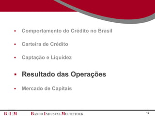    Comportamento do Crédito no Brasil

   Carteira de Crédito

   Captação e Liquidez


 Resultado das Operações

   Mercado de Capitais



                                         12
 