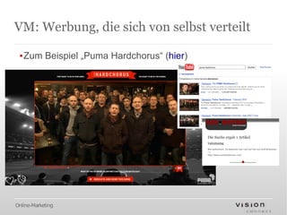 VM: Werbung, die sich von selbst verteilt

 ▪Zum Beispiel „Puma Hardchorus“ (hier)




Online-Marketing
 