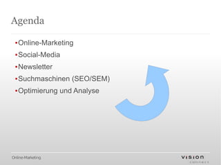 Agenda

 ▪Online-Marketing
 ▪Social-Media
 ▪Newsletter
 ▪Suchmaschinen (SEO/SEM)
 ▪Optimierung und Analyse




Online-Marketing
 