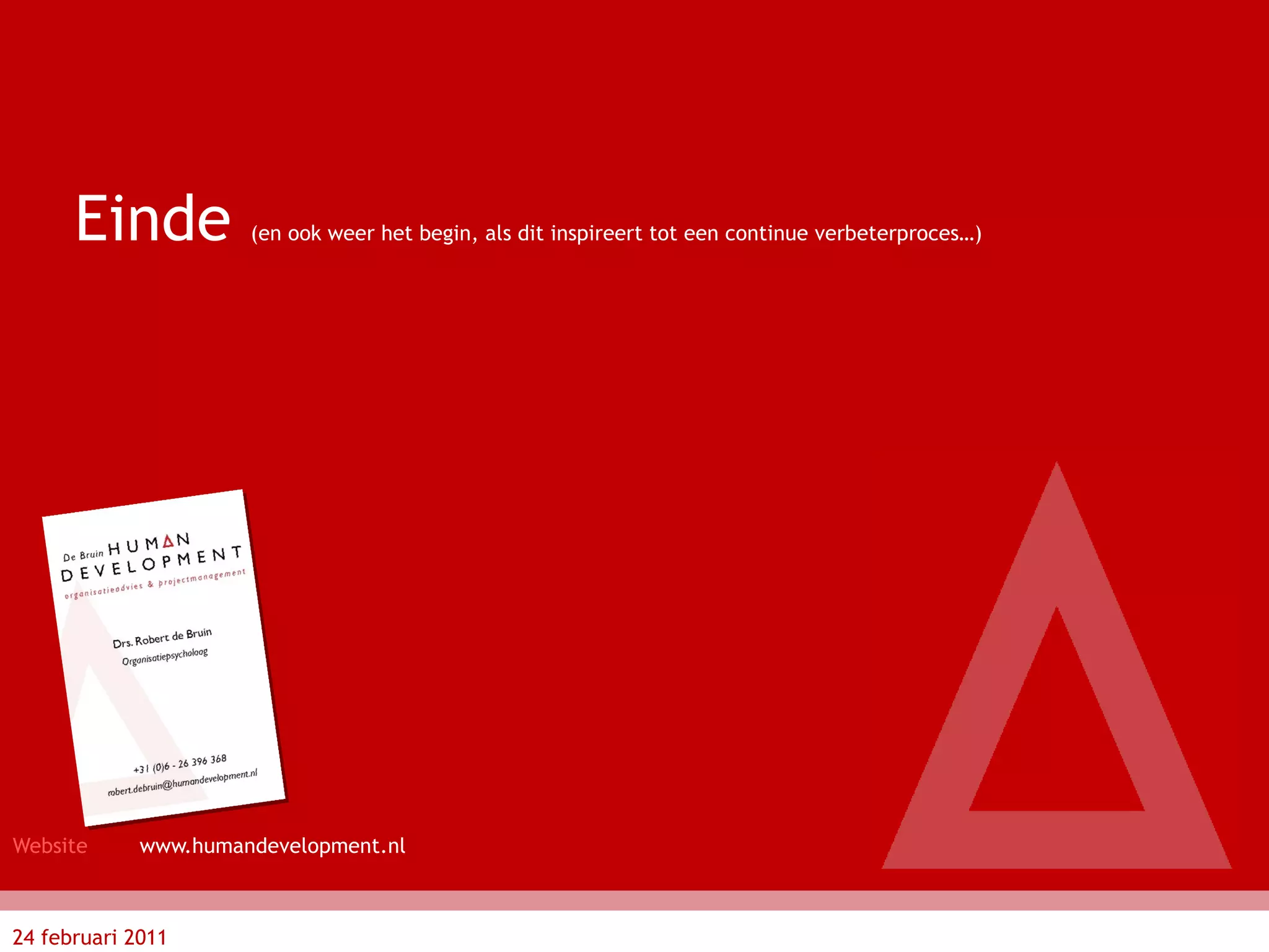 Website www.humandevelopment.nl Einde  (en ook weer het begin, als dit inspireert tot een continue verbeterproces…) 24 februari 2011 
