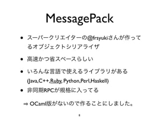 MessagePack
•                             @frsyuki



•
•
    (Java,C++,Ruby, Python,Perl,Haskell)
•          RPC

     OCaml
                          8
 